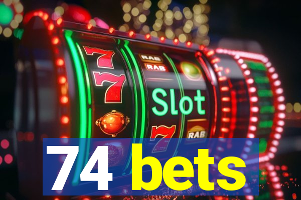 74 bets